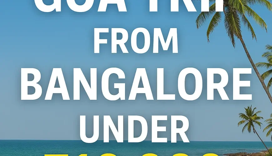 Goa Trip from Bangalore Under ₹10,000: The Ultimate 4-Day Budget Guide