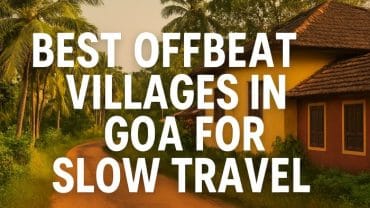 Best Offbeat Villages in Goa for Tourists Seeking Slow Travel Bliss