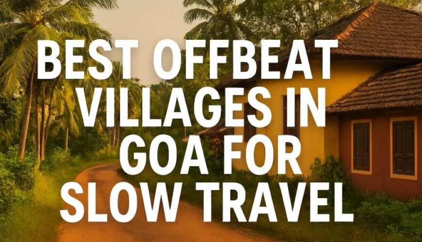 Best Offbeat Villages in Goa for Tourists Seeking Slow Travel Bliss